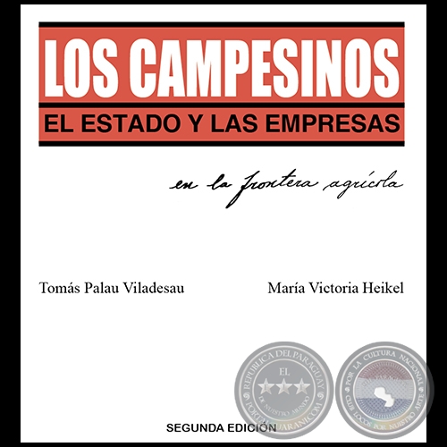 LOS CAMPESINOS, EL ESTADO Y LAS EMPRESAS EN LA FRONTERA AGRÍCOLA - Segunda Edición - Autores: TOMÁS PALAU VILADESAU y MARÍA VICTORIA HEIKEL - Año 2016